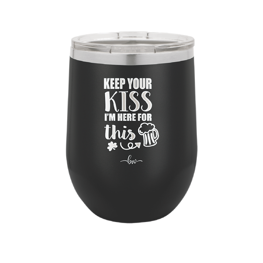 Keep Your Kiss I'm Here for This - Laser Engraved Stainless Steel Drinkware - 1812 -