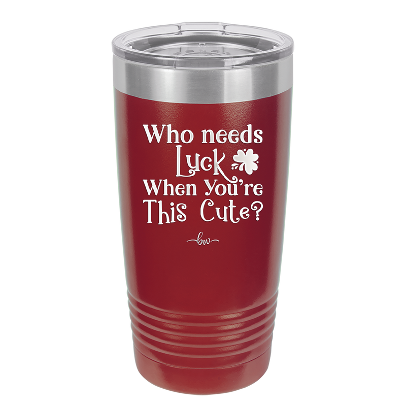 Who Needs Luck When You're This Cute - Laser Engraved Stainless Steel Drinkware - 1823 -