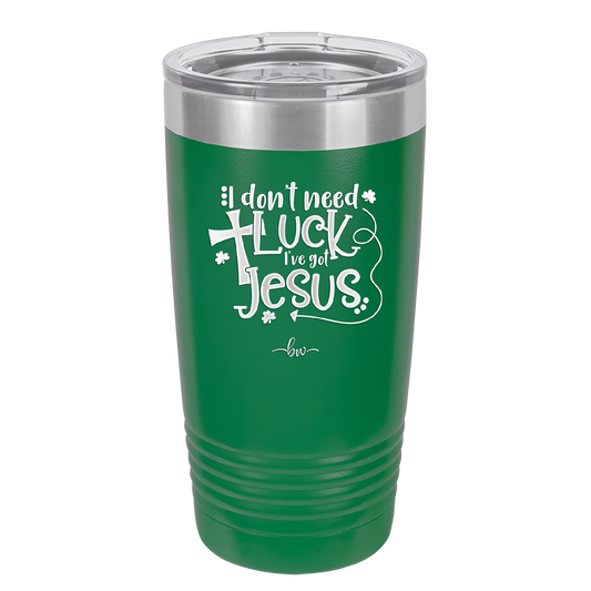 I Don't Need Luck I've Got Jesus - Laser Engraved Stainless Steel Drinkware - 1824 -