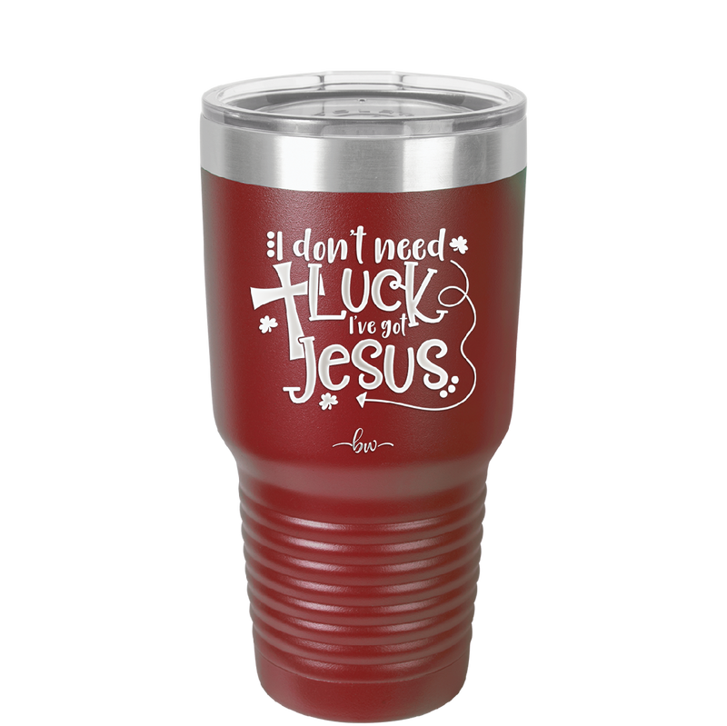 I Don't Need Luck I've Got Jesus - Laser Engraved Stainless Steel Drinkware - 1824 -