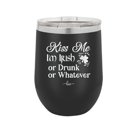 Kiss Me I'm Irish or Drunk or Whatever - Laser Engraved Stainless Steel Drinkware - 1827 -