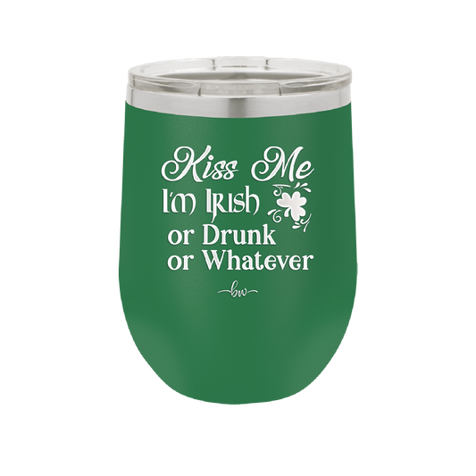 Kiss Me I'm Irish or Drunk or Whatever - Laser Engraved Stainless Steel Drinkware - 1827 -