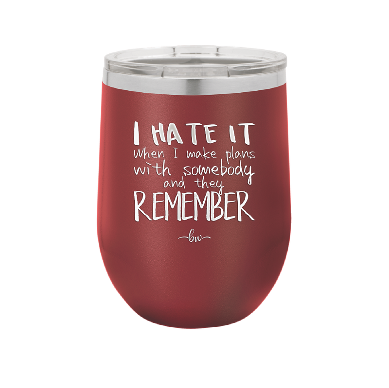 I Hate it When I Make Plans With Somebody and They Remember - Laser Engraved Stainless Steel Drinkware - 1830 -