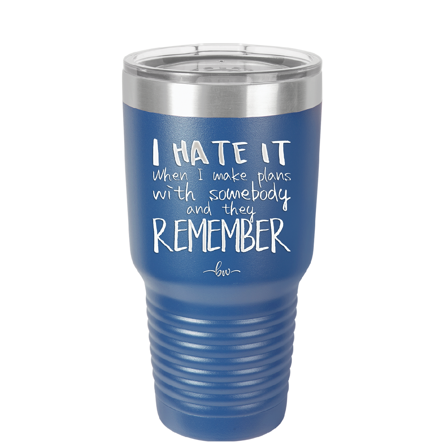 I Hate it When I Make Plans With Somebody and They Remember - Laser Engraved Stainless Steel Drinkware - 1830 -