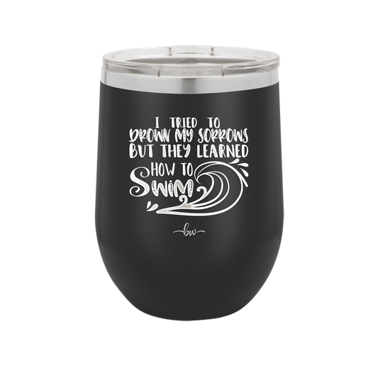 I Tried to Drown My Sorrows but They Learned How to Swim - Laser Engraved Stainless Steel Drinkware - 1832 -