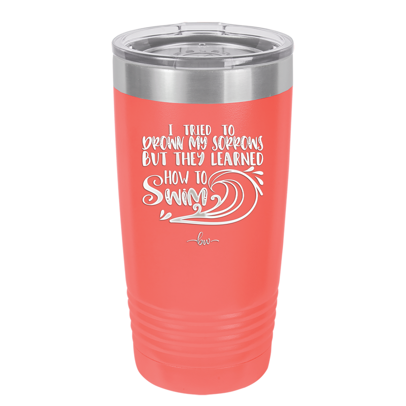 I Tried to Drown My Sorrows but They Learned How to Swim - Laser Engraved Stainless Steel Drinkware - 1832 -