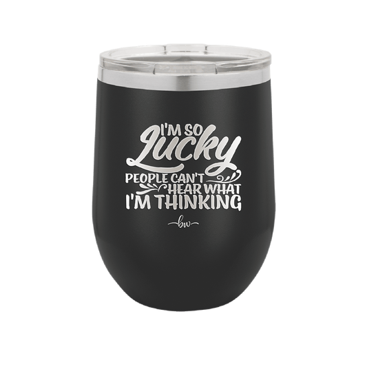 I'm So Lucky People Can't Hear What I'm Thinking - Laser Engraved Stainless Steel Drinkware - 1835 -