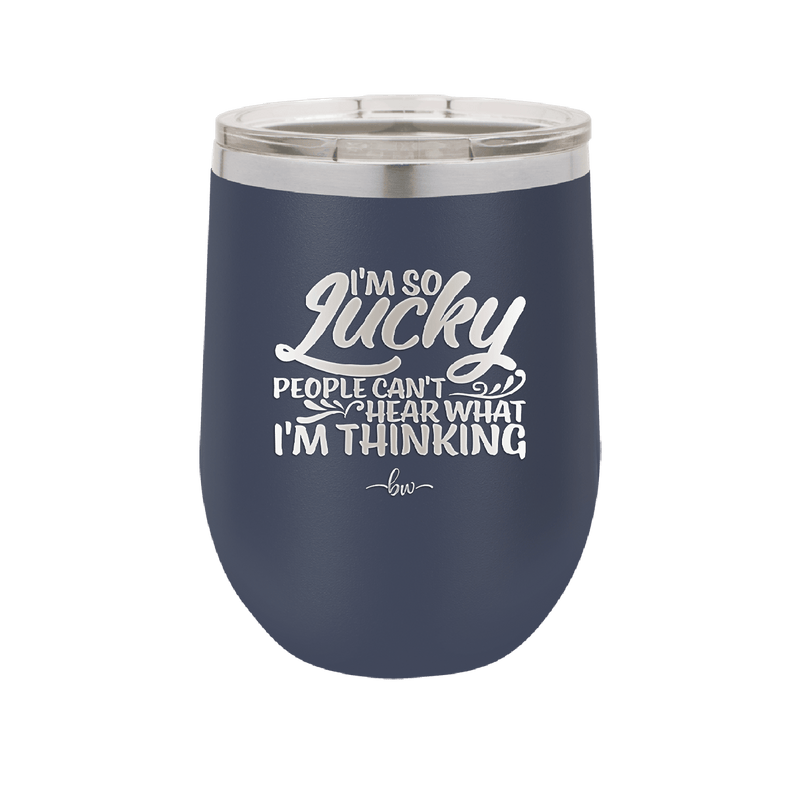 I'm So Lucky People Can't Hear What I'm Thinking - Laser Engraved Stainless Steel Drinkware - 1835 -
