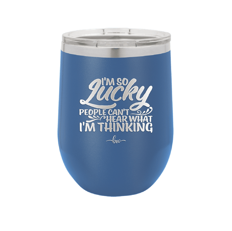 I'm So Lucky People Can't Hear What I'm Thinking - Laser Engraved Stainless Steel Drinkware - 1835 -