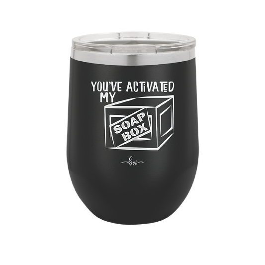 You've Activated My Soap Box - Laser Engraved Stainless Steel Drinkware - 1838 -