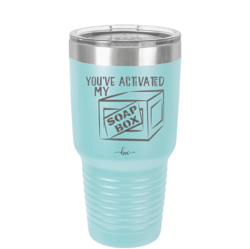 You've Activated My Soap Box - Laser Engraved Stainless Steel Drinkware - 1838 -