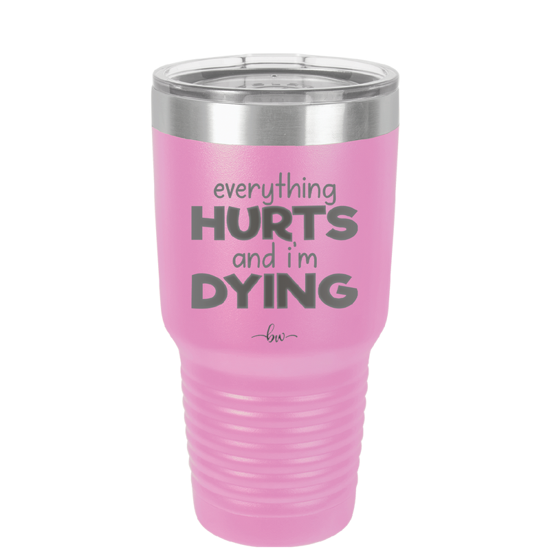 Everything Hurts and I'm Dying - Laser Engraved Stainless Steel Drinkware - 1841 -