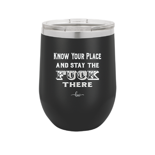 Know Your Place and Stay the Fuck There - Laser Engraved Stainless Steel Drinkware - 1842 -