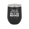 This is Probably None of Your Business - Laser Engraved Stainless Steel Drinkware - 1843 -
