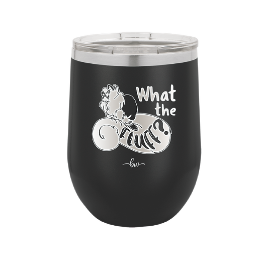 What the Fluff - Laser Engraved Stainless Steel Drinkware - 1857 -