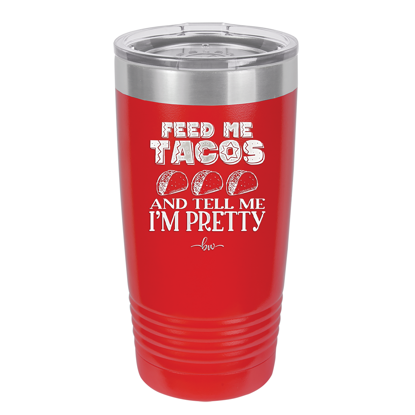 Feed Me Tacos and Tell Me I'm Pretty - Laser Engraved Stainless Steel Drinkware - 1876 -