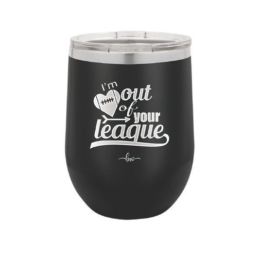 I'm Out of Your League - Laser Engraved Stainless Steel Drinkware - 1892 -