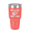 You Just Got Served - Laser Engraved Stainless Steel Drinkware - 1927 -