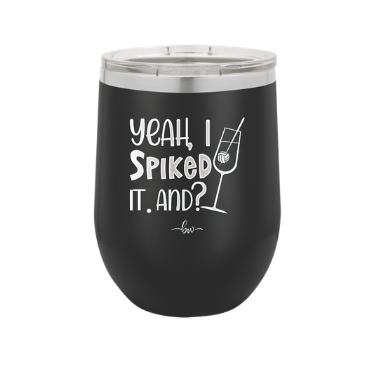 Yeah, I Spiked it. And? - Laser Engraved Stainless Steel Drinkware - 1928 -