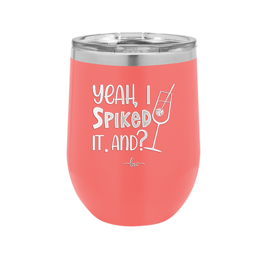 Yeah, I Spiked it. And? - Laser Engraved Stainless Steel Drinkware - 1928 -