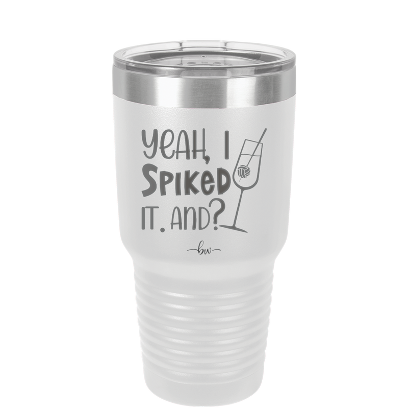 Yeah, I Spiked it. And? - Laser Engraved Stainless Steel Drinkware - 1928 -