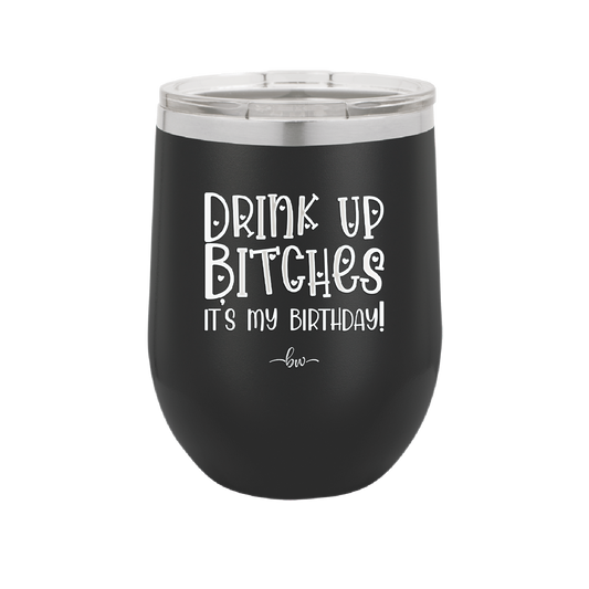 Drink Up Bitches It's My Birthday - Laser Engraved Stainless Steel Drinkware - 1954 -