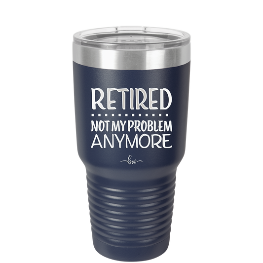 Retired Not My Problem Anymore - Laser Engraved Stainless Steel Drinkware - 1957 -