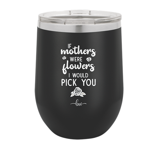 If Mothers Were Flowers I Would Pick You - Laser Engraved Stainless Steel Drinkware - 1980 -