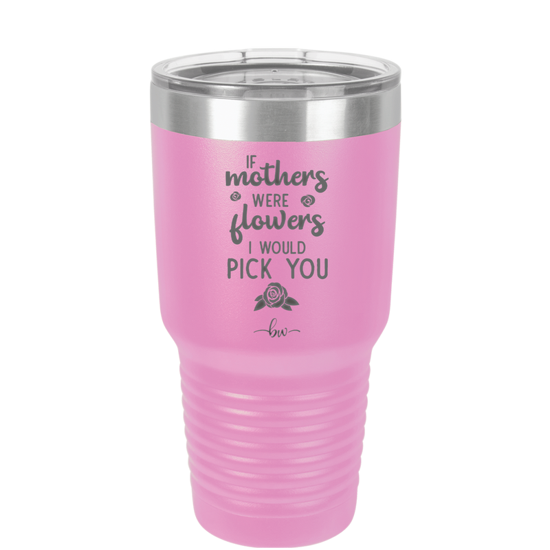 If Mothers Were Flowers I Would Pick You - Laser Engraved Stainless Steel Drinkware - 1980 -