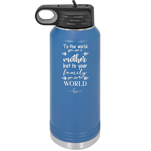 To the World You are a Mother but to Your Family You Are the World - Laser Engraved Stainless Steel Drinkware - 2004 -