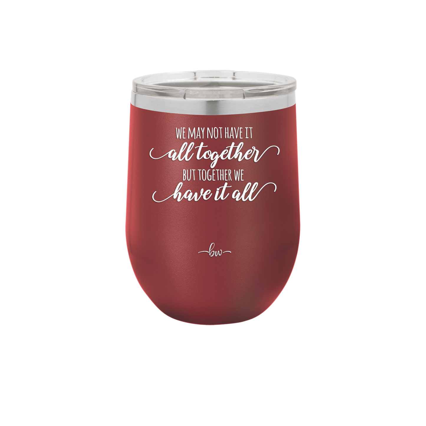 We May Not Have it All Together But Together We Have it All - Laser Engraved Stainless Steel Drinkware - 2014 -