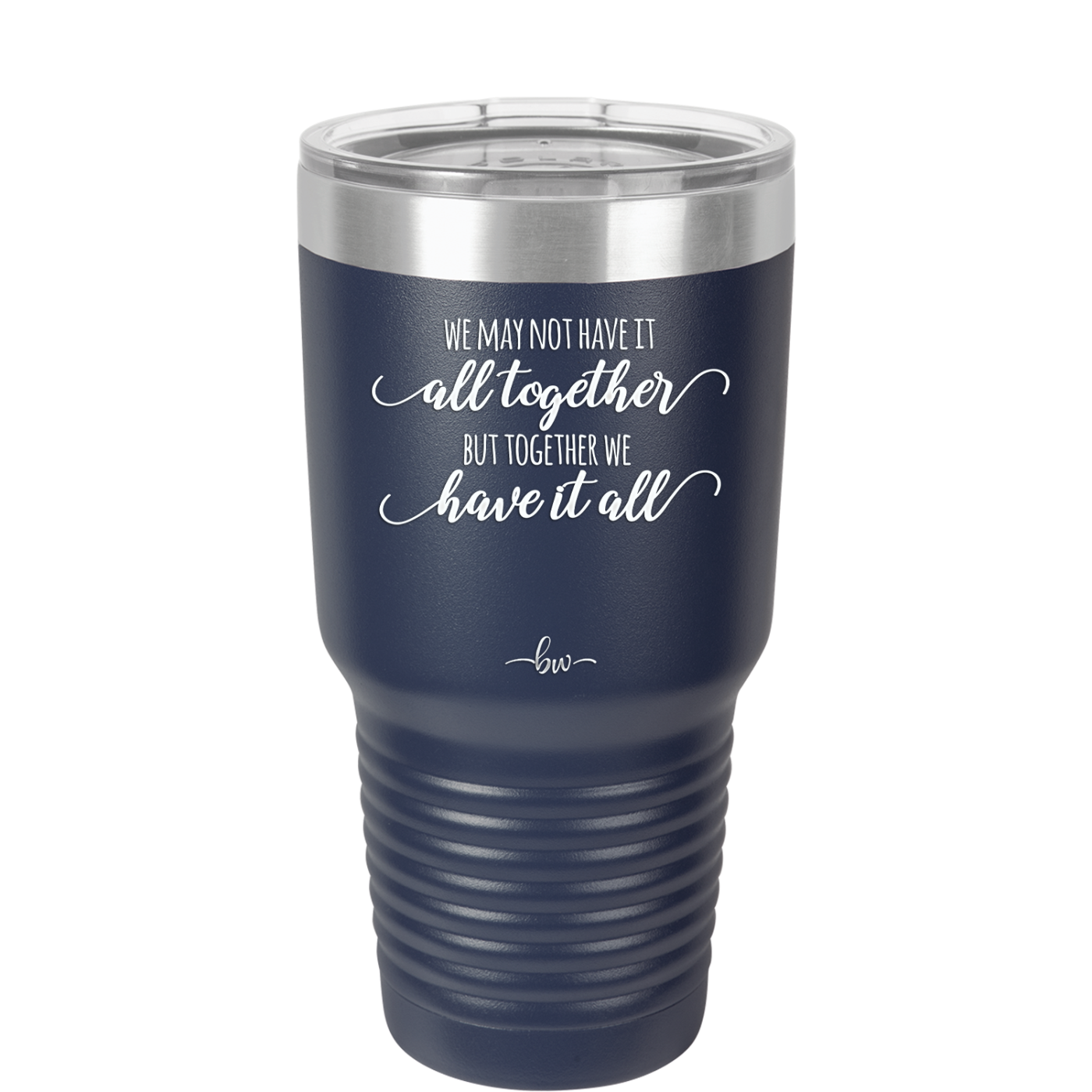 We May Not Have it All Together But Together We Have it All - Laser Engraved Stainless Steel Drinkware - 2014 -