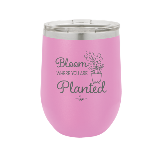 Bloom Where You Are Planted - Laser Engraved Stainless Steel Drinkware - 2067 -