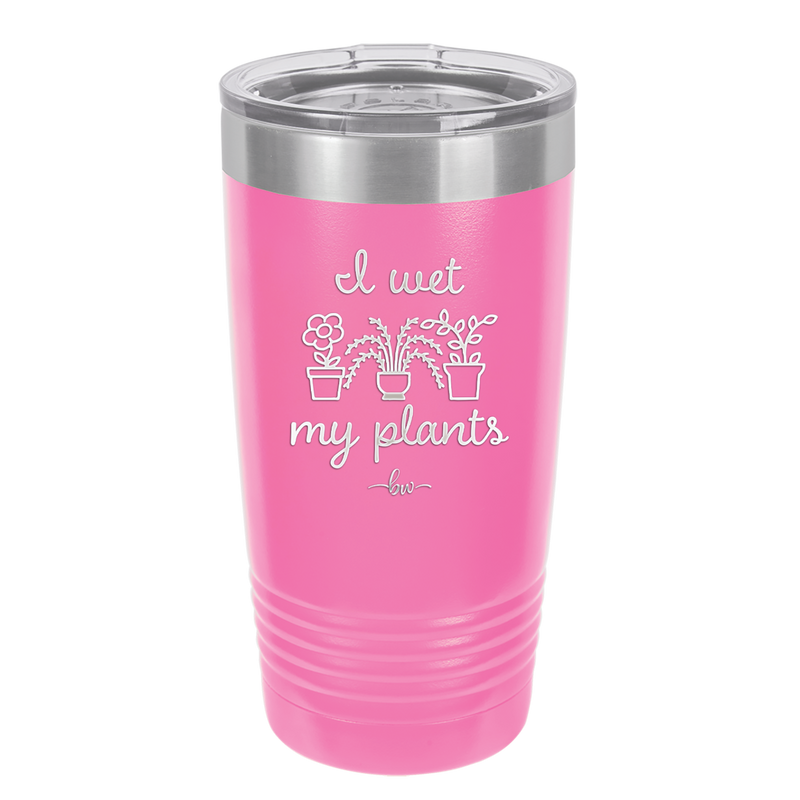 I Wet My Plants - Laser Engraved Stainless Steel Drinkware - 2068 -