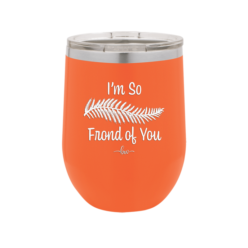 I'm So Frond of You - Laser Engraved Stainless Steel Drinkware - 2071 -