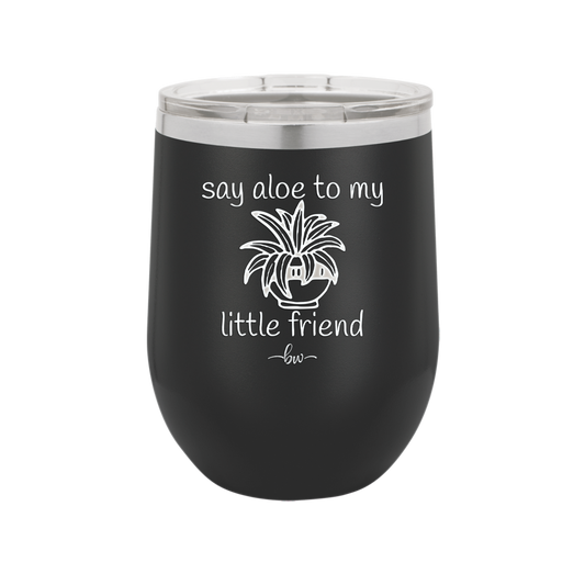Say Aloe to My Little Friend - Laser Engraved Stainless Steel Drinkware - 2076 -