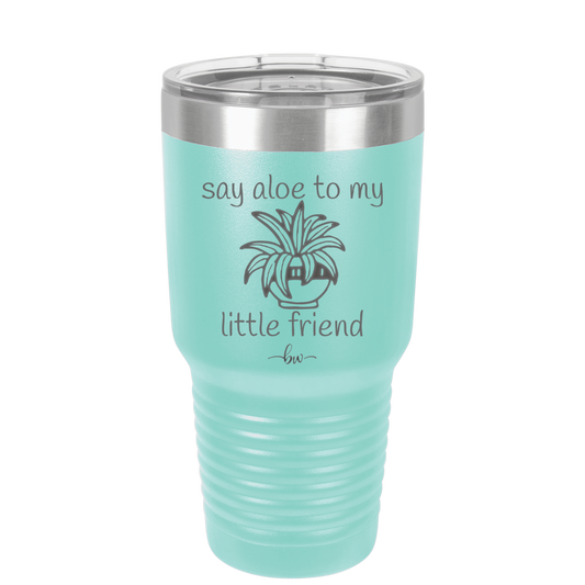 Say Aloe to My Little Friend - Laser Engraved Stainless Steel Drinkware - 2076 -