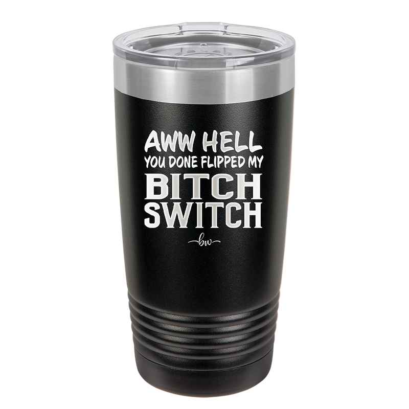 Aww Hell You Done Flipped My Bitch Switch - Laser Engraved Stainless Steel Drinkware - 2102 -