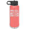 Aww Hell You Done Flipped My Bitch Switch - Laser Engraved Stainless Steel Drinkware - 2102 -
