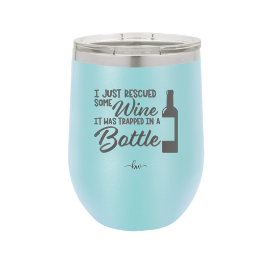 I Just Rescued Some Wine it Was Trapped in a Bottle - Laser Engraved Stainless Steel Drinkware - 2115 -