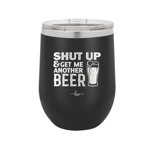 Shut Up and Get Me Another Beer - Laser Engraved Stainless Steel Drinkware - 2116 -