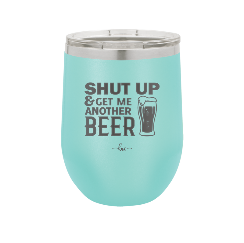 Shut Up and Get Me Another Beer - Laser Engraved Stainless Steel Drinkware - 2116 -