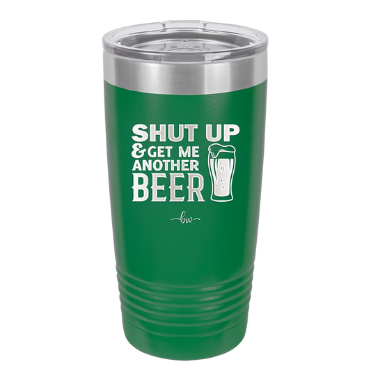 Shut Up and Get Me Another Beer - Laser Engraved Stainless Steel Drinkware - 2116 -