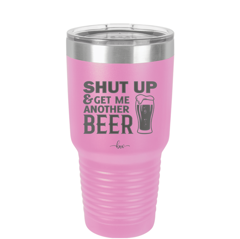 Shut Up and Get Me Another Beer - Laser Engraved Stainless Steel Drinkware - 2116 -