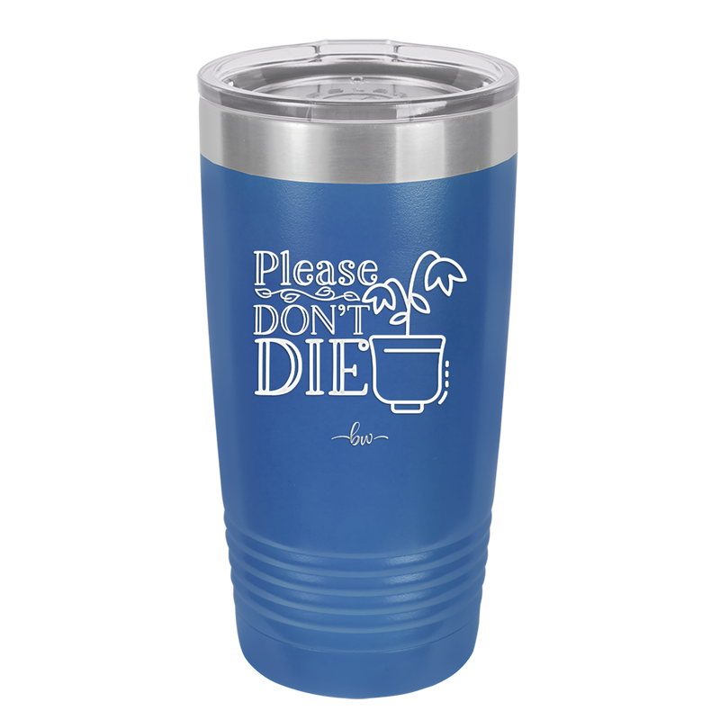 Please Don't Die - Laser Engraved Stainless Steel Drinkware - 2121 -