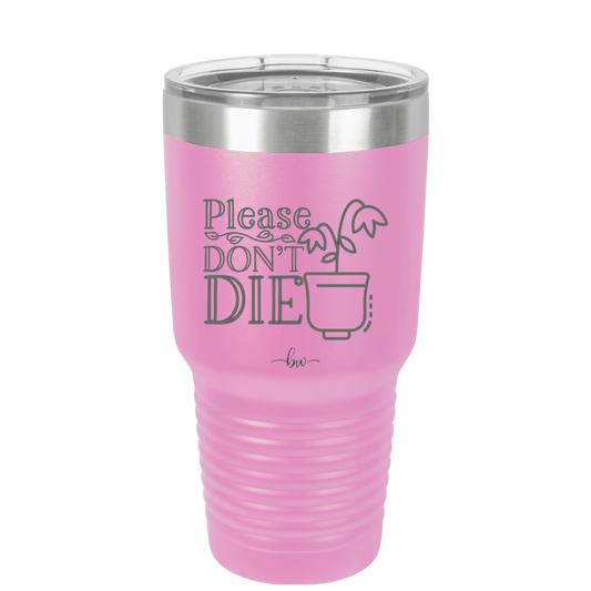 Please Don't Die - Laser Engraved Stainless Steel Drinkware - 2121 -