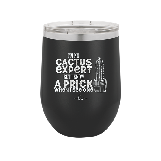 I'm No Cactus Expert but I Know a Prick When I See One - Laser Engraved Stainless Steel Drinkware - 2122 -