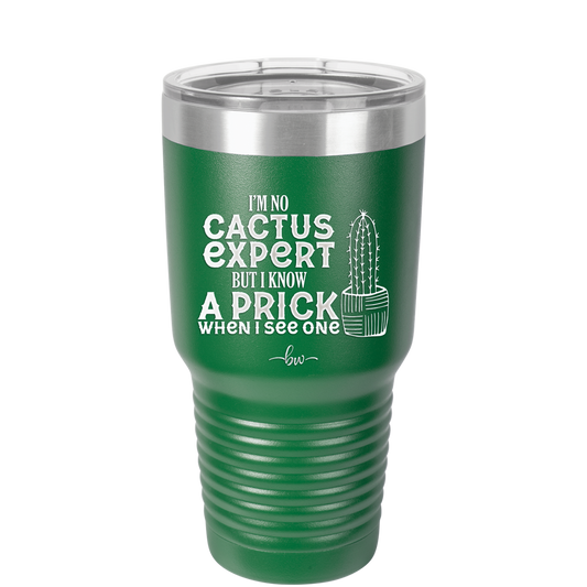 I'm No Cactus Expert but I Know a Prick When I See One - Laser Engraved Stainless Steel Drinkware - 2122 -