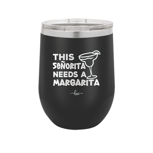 This Senorita Needs a Margarita - Laser Engraved Stainless Steel Drinkware - 2123 -