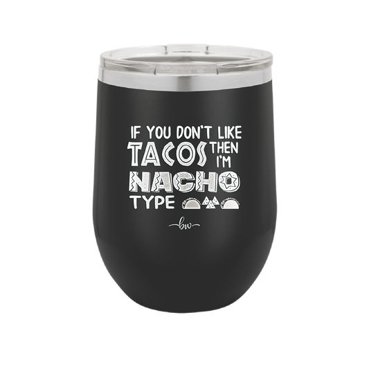 If You Don't Like Tacos Then I'm Nacho Type - Laser Engraved Stainless Steel Drinkware - 2129 -